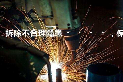 拆除不合理隱患，保障施工安全無憂
